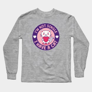 I'M NOT SINGLE. I HAVE A CAT. Long Sleeve T-Shirt